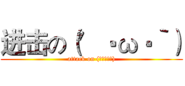 进击の（′‧ω‧‵） (attack on (′‧ω‧‵))