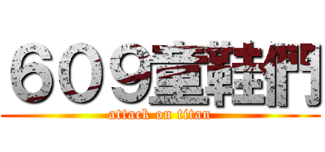 ６０９童鞋們 (attack on titan)