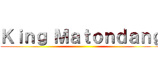 Ｋｉｎｇ Ｍａｔｏｎｄａｎｇ ()