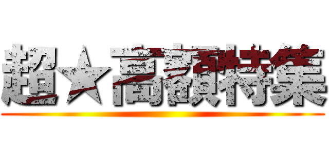 超★高額特集 ()