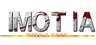 ＩＭＯＴＩＡ (WILD & COOL)