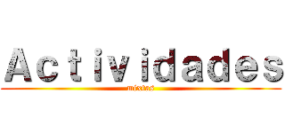 Ａｃｔｉｖｉｄａｄｅｓ (mixtas)