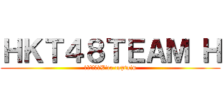 ＨＫＴ４８ＴＥＡＭ Ｈ (ＨＫＴ４８　Vice captain)
