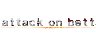ａｔｔａｃｋ ｏｎ ｂｅｔｔａｎ (shingeki no bettan)