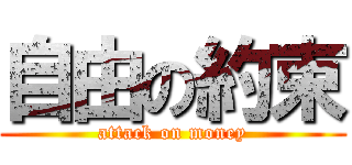 自由の約束 (attack on money)