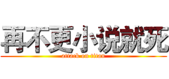 再不更小说就死 (attack on titan)