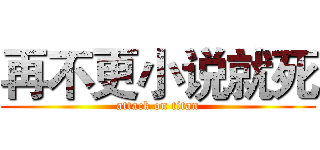 再不更小说就死 (attack on titan)