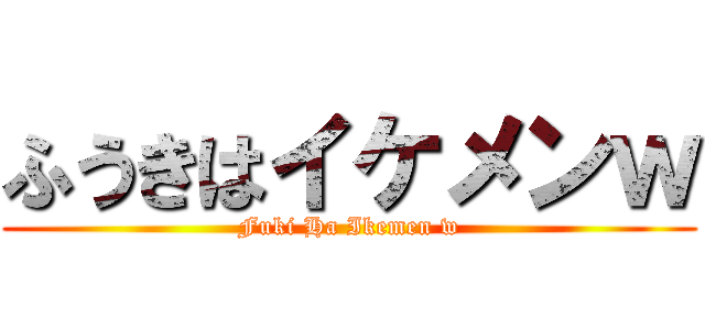 ふうきはイケメンｗ (Fuki Ha Ikemen w)