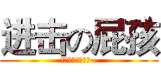 进击の屁孩 (再過來我就要叫囉~)
