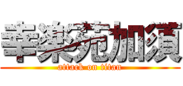 幸楽苑加須 (attack on titan)