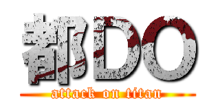 都ＤＯ (attack on titan)