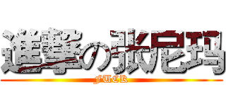 進撃の张尼玛 (FUCK)