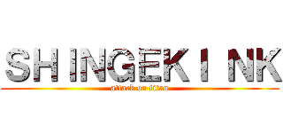 ＳＨＩＮＧＥＫＩ ＮＫ (attack on titan)