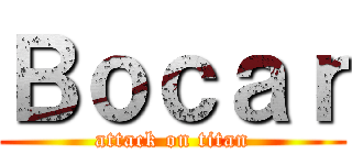 Ｂｏｃａｒ (attack on titan)