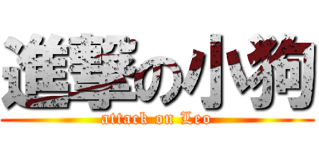 進撃の小狗 (attack on Leo)