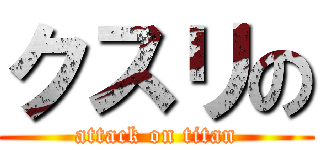 クスリの (attack on titan)