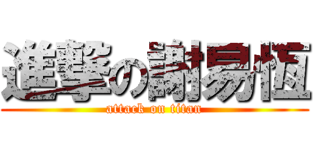 進撃の謝易恆 (attack on titan)