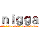 ｎｉｇｇａ (2015 we out hea squaa squaa)