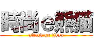 時尚ｅ熊猫 (attack on titan)