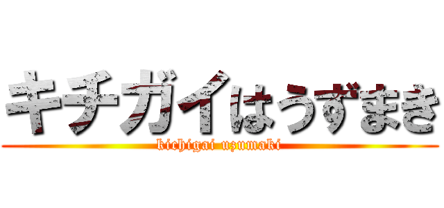 キチガイはうずまき (kichigai uzumaki)