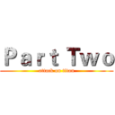 Ｐａｒｔ Ｔｗｏ (attack on titan)
