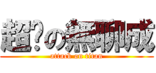 超噁の無聊成 (attack on titan)