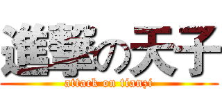 進撃の天子 (attack on tianzi)
