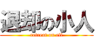 退却の小人 (retreat on elf)