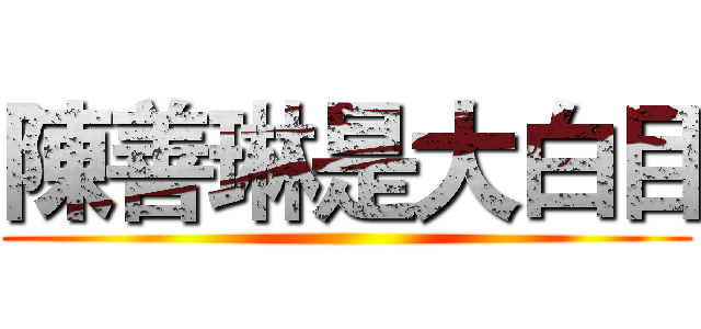 陳善琳是大白目 ()