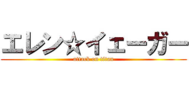 エレン☆イェーガー (attack on titan)