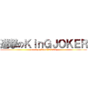 進撃のＫｉｎＧＪＯＫＥＲ (attack on KinGJOKER)