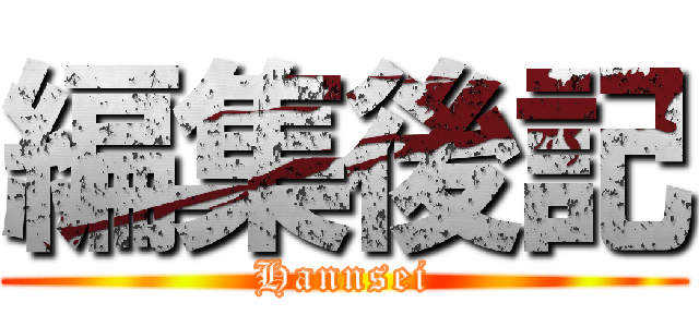 編集後記 (Hannsei)