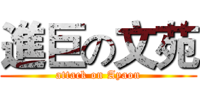 進巨の文苑 (attack on Ayaon)