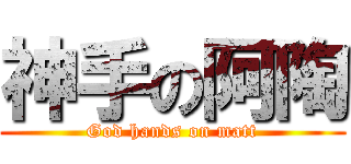 神手の阿陶 (God hands on matt)