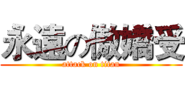 永遠の傲嬌受 (attack on titan)