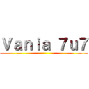 Ｖａｎｉａ ７ｕ７ ()