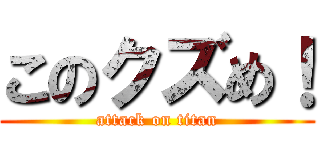 このクズめ！ (attack on titan)