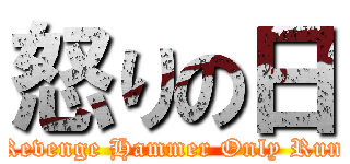 怒りの日 ("Revenge Hammer Only Run")