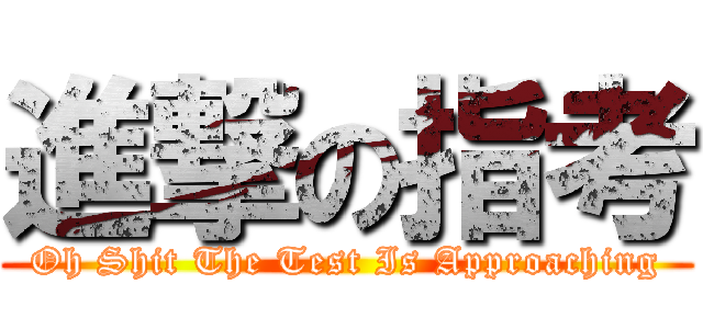 進撃の指考 (Oh Shit The Test Is Approaching)