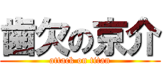 歯欠の京介 (attack on titan)