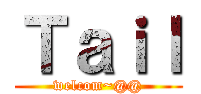 Ｔａｉｌ (welcom~@@)
