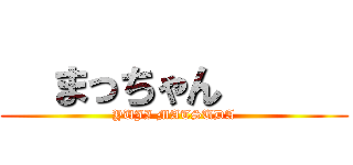   まっちゃん      (YUJI MATSUDA)