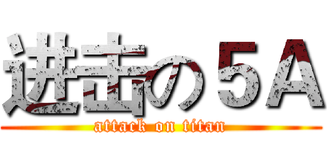 进击の５Ａ (attack on titan)
