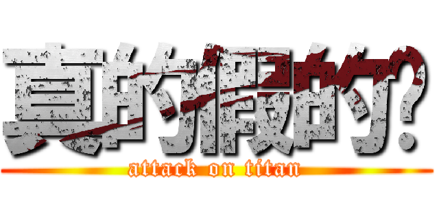 真的假的啦 (attack on titan)