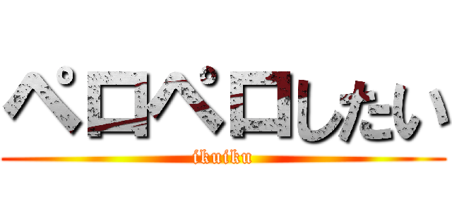 ペロペロしたい (ikuiku)