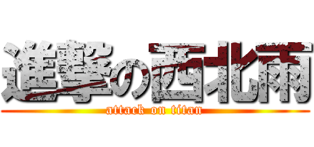 進撃の西北雨 (attack on titan)