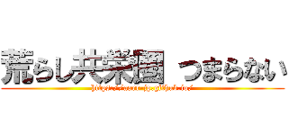 荒らし共栄圏 つまらない (https://aarr-jp.github.io/)