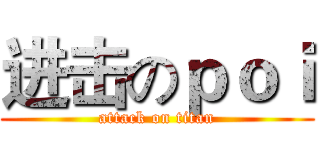 进击のｐｏｉ (attack on titan)