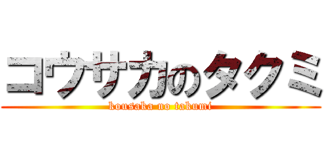 コウサカのタクミ (kousaka no takumi)
