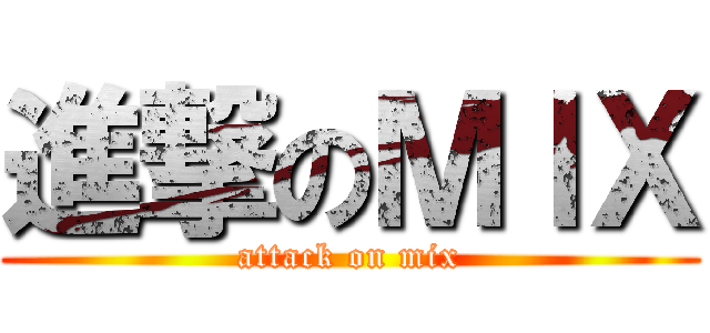 進撃のＭｌＸ (attack on mix)
